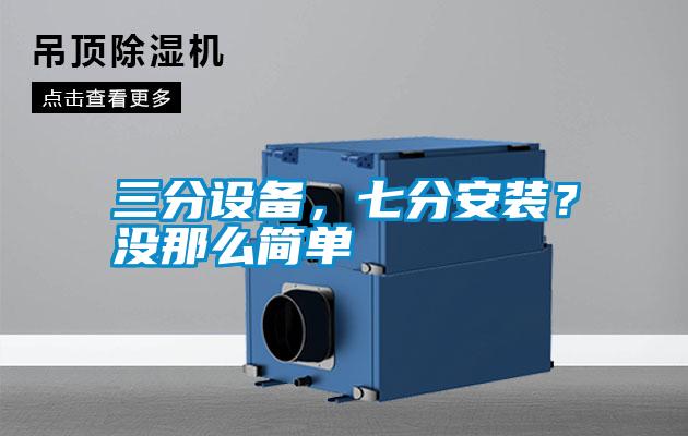 三分設(shè)備，七分安裝？沒(méi)那么簡(jiǎn)單
