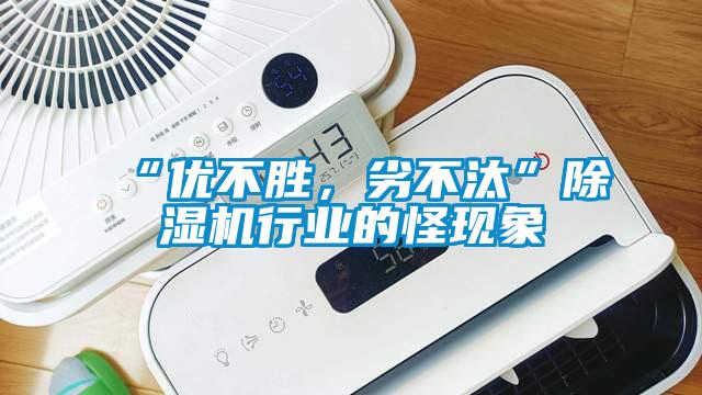 “優(yōu)不勝，劣不汰”除濕機(jī)行業(yè)的怪現(xiàn)象