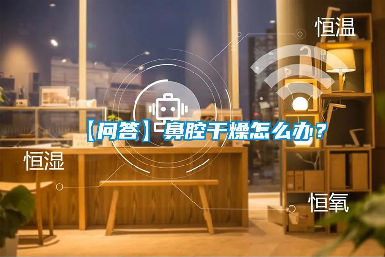 【問答】鼻腔干燥怎么辦？