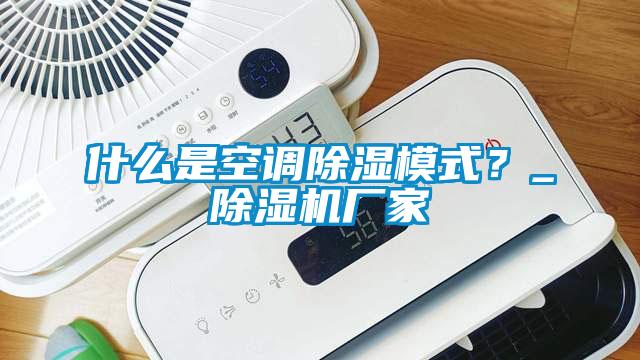 什么是空調除濕模式？_除濕機廠家