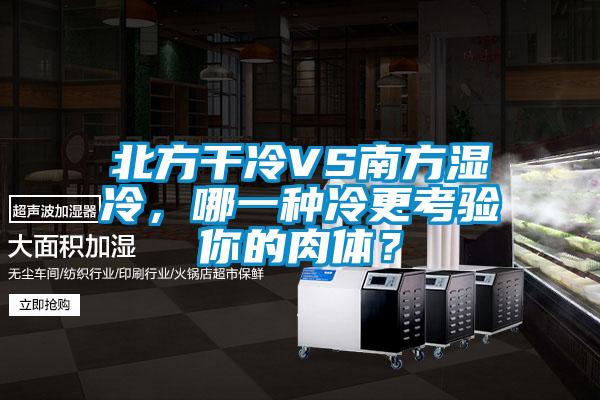 北方干冷VS南方濕冷，哪一種冷更考驗(yàn)?zāi)愕娜怏w？