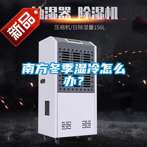 南方冬季濕冷怎么辦？