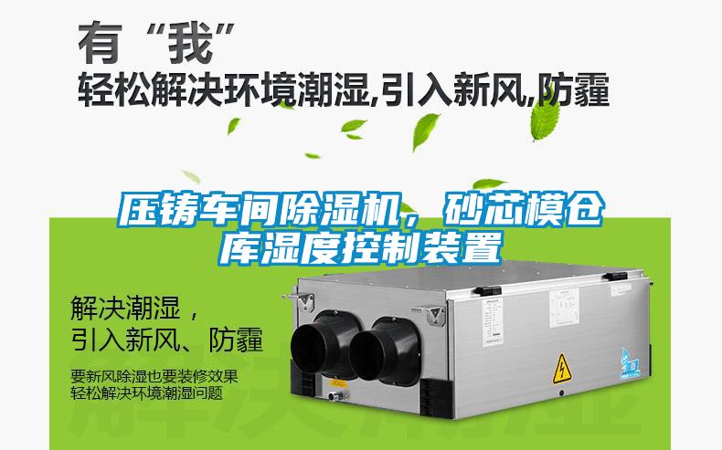 壓鑄車間除濕機，砂芯模倉庫濕度控制裝置