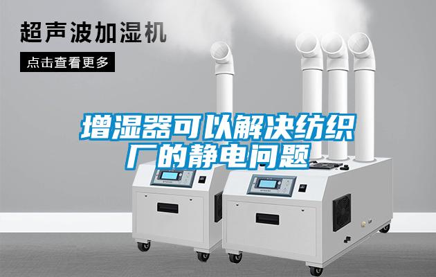 增濕器可以解決紡織廠的靜電問(wèn)題