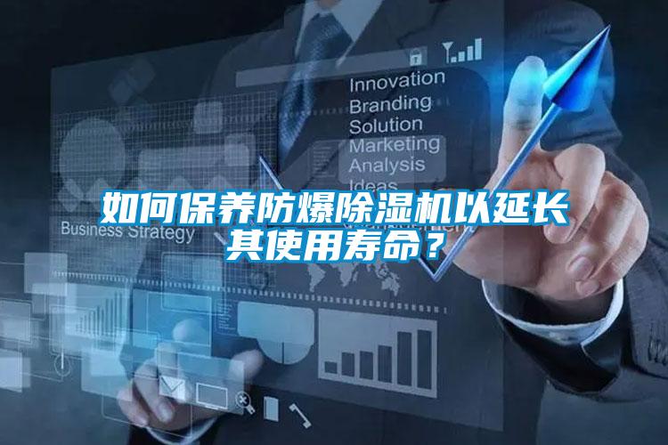 如何保養(yǎng)防爆除濕機(jī)以延長(zhǎng)其使用壽命？