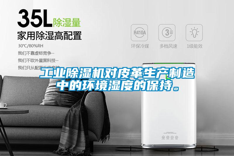工業(yè)除濕機(jī)對皮革生產(chǎn)制造中的環(huán)境濕度的保持。