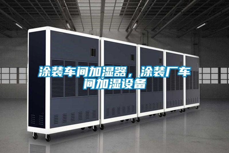 涂裝車間加濕器，涂裝廠車間加濕設(shè)備