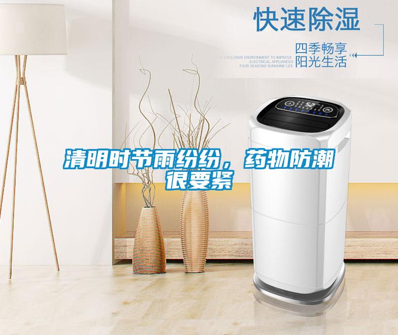 清明時(shí)節(jié)雨紛紛，藥物防潮很要緊