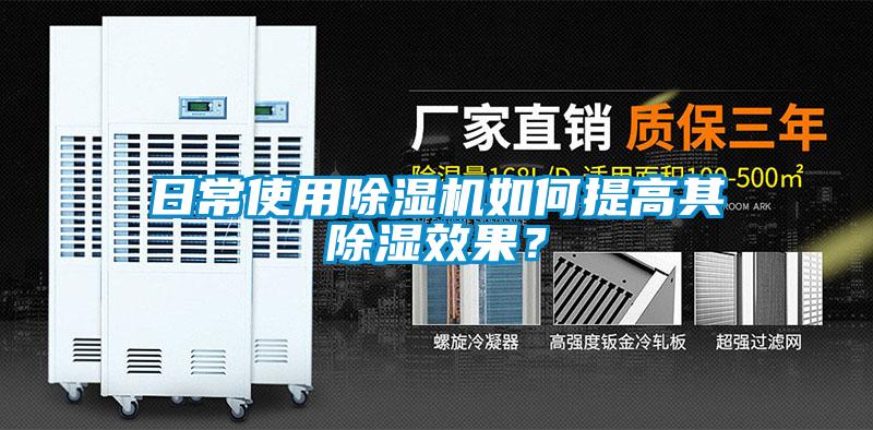 日常使用除濕機(jī)如何提高其除濕效果？