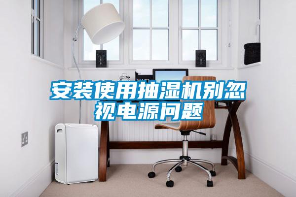 安裝使用抽濕機(jī)別忽視電源問題