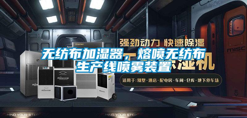 無紡布加濕器，熔噴無紡布生產(chǎn)線噴霧裝置