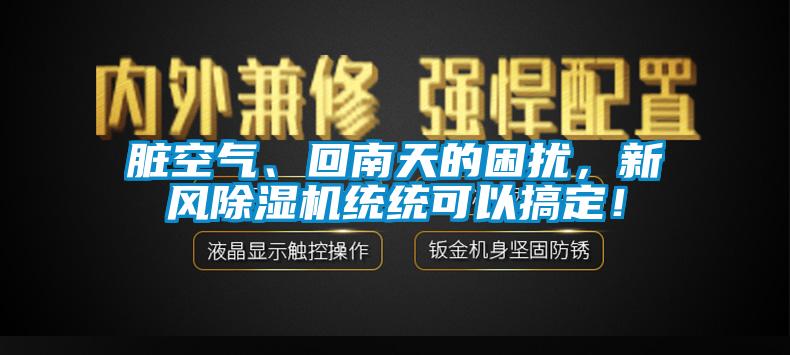 臟空氣、回南天的困擾，新風除濕機統(tǒng)統(tǒng)可以搞定！