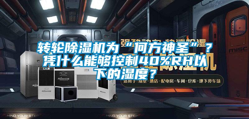 轉(zhuǎn)輪除濕機(jī)為“何方神圣”？憑什么能夠控制40%RH以下的濕度？
