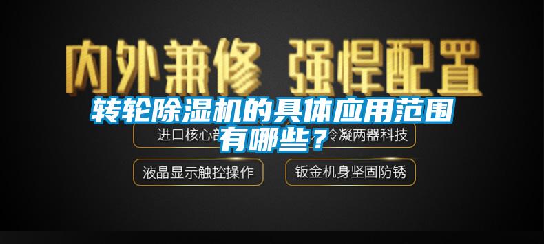 轉(zhuǎn)輪除濕機的具體應(yīng)用范圍有哪些？