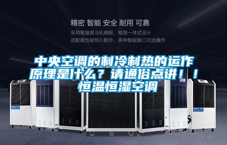 中央空調的制冷制熱的運作原理是什么？請通俗點講?。?恒溫恒濕空調