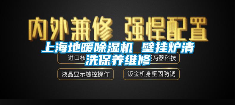 上海地暖除濕機(jī) 壁掛爐清洗保養(yǎng)維修