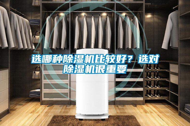 選哪種除濕機(jī)比較好？選對(duì)除濕機(jī)很重要