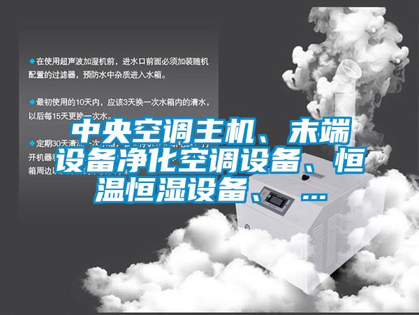 中央空調主機、末端設備凈化空調設備、恒溫恒濕設備、 ...