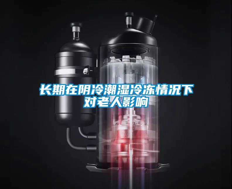 長(zhǎng)期在陰冷潮濕冷凍情況下對(duì)老人影響