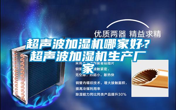 超聲波加濕機(jī)哪家好？超聲波加濕機(jī)生產(chǎn)廠家