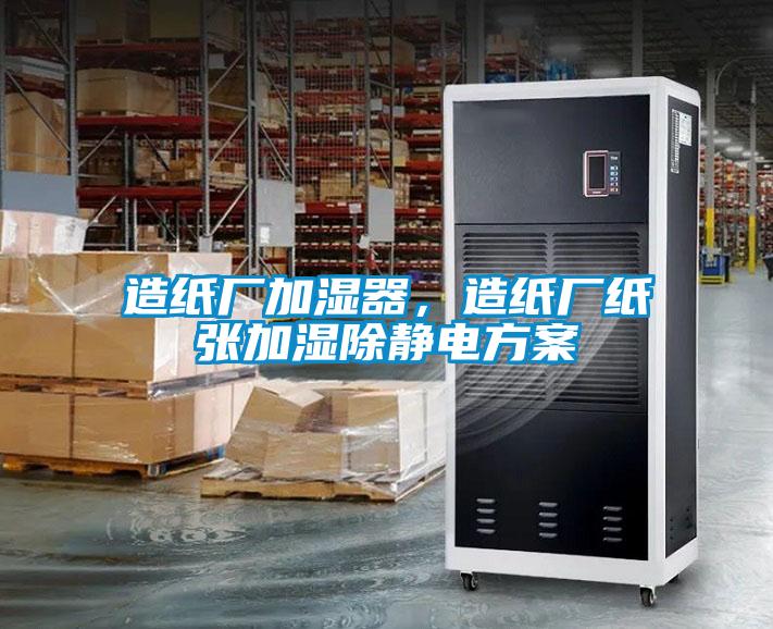造紙廠加濕器，造紙廠紙張加濕除靜電方案