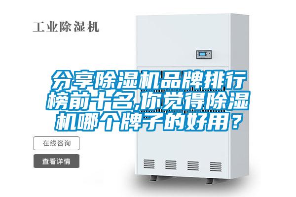 分享除濕機(jī)品牌排行榜前十名,你覺得除濕機(jī)哪個(gè)牌子的好用？