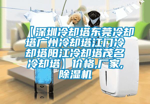 【深圳冷卻塔東莞冷卻塔廣州冷卻塔江門冷卻塔陽江冷卻塔茂名冷卻塔】價(jià)格,廠家,除濕機(jī)
