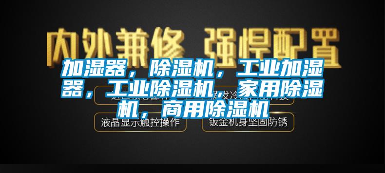 加濕器，除濕機，工業加濕器，工業除濕機，家用除濕機，商用除濕機