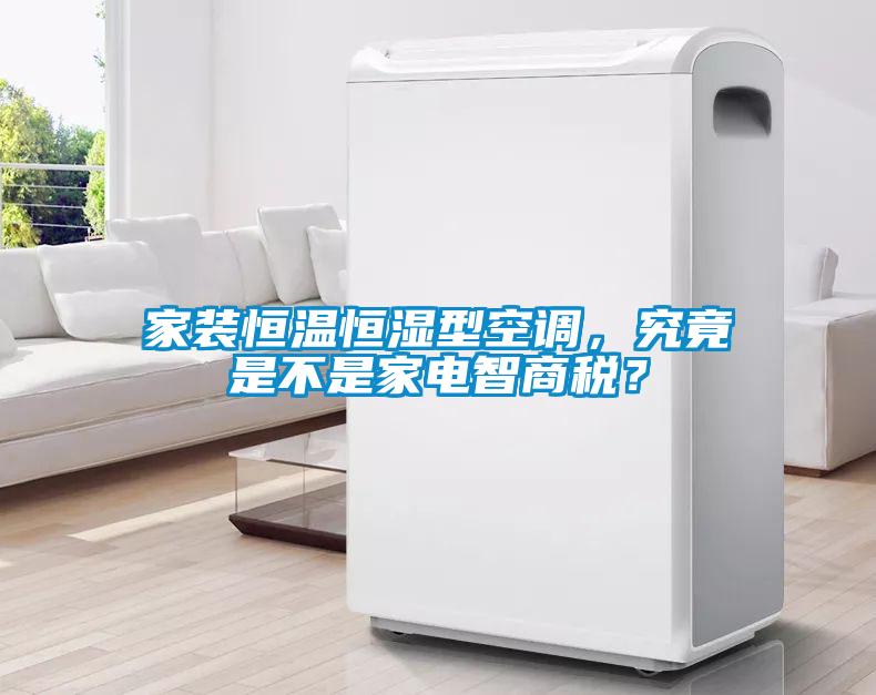 家裝恒溫恒濕型空調(diào)，究竟是不是家電智商稅？