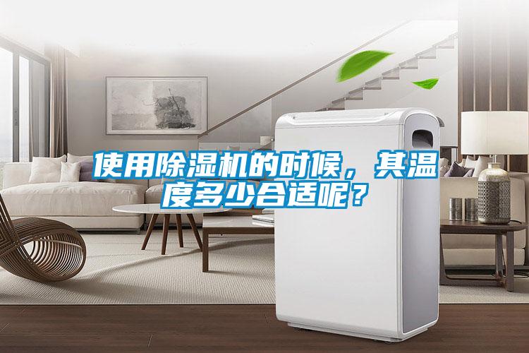 使用除濕機的時候，其溫度多少合適呢？