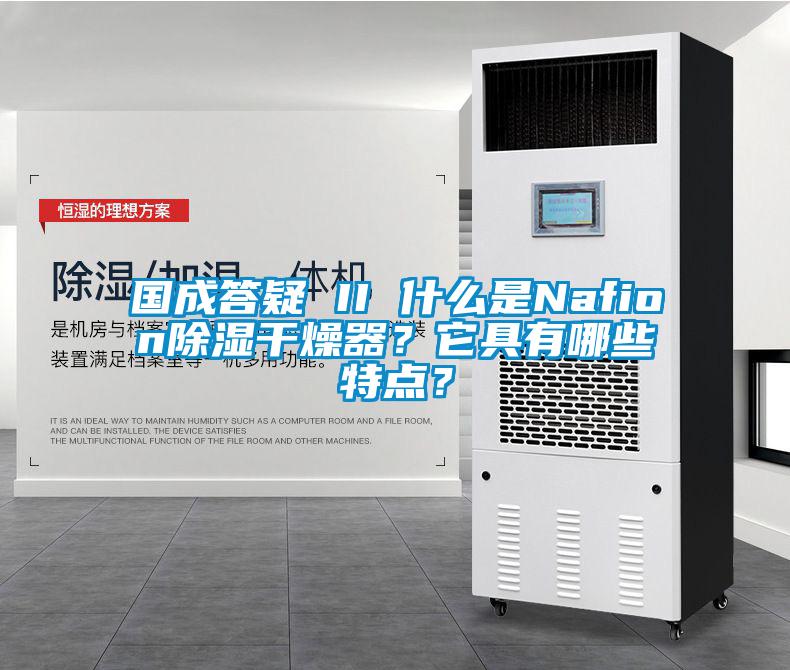 國成答疑 II 什么是Nafion除濕干燥器？它具有哪些特點(diǎn)？