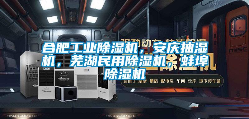 合肥工業除濕機，安慶抽濕機，蕪湖民用除濕機，蚌埠除濕機
