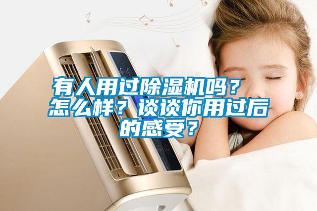 有人用過除濕機嗎？ 怎么樣？談談你用過后的感受？