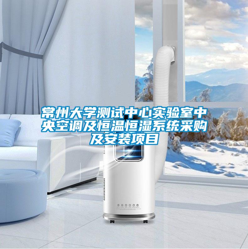 常州大學測試中心實驗室中央空調(diào)及恒溫恒濕系統(tǒng)采購及安裝項目
