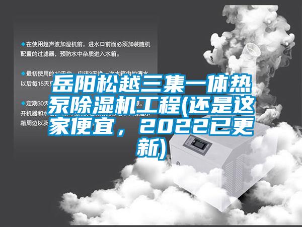 岳陽松越三集一體熱泵除濕機工程(還是這家便宜，2022已更新)