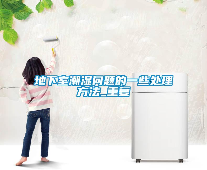 地下室潮濕問題的一些處理方法_重復(fù)