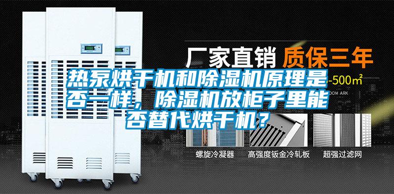 熱泵烘干機和除濕機原理是否一樣，除濕機放柜子里能否替代烘干機？
