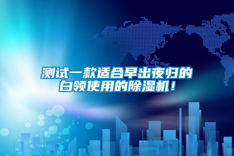 測試一款適合早出夜歸的白領使用的除濕機！