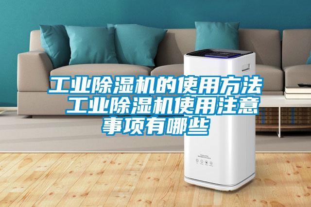 工業(yè)除濕機的使用方法 工業(yè)除濕機使用注意事項有哪些