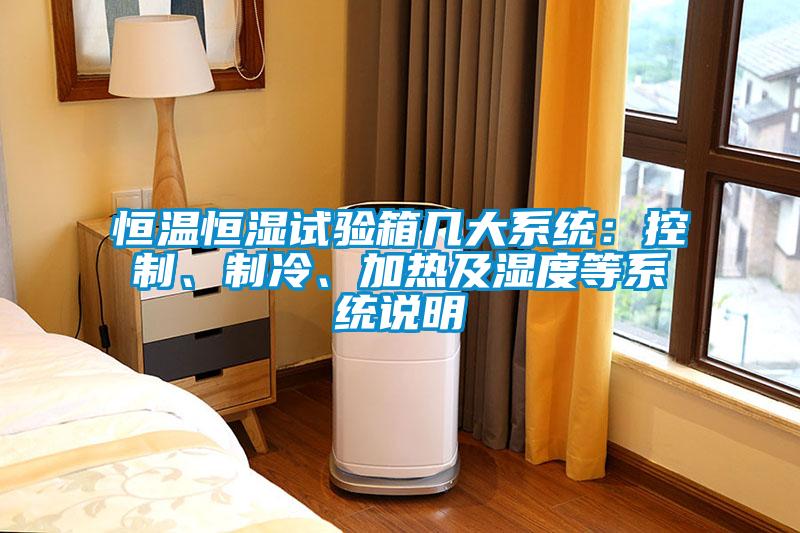 恒溫恒濕試驗箱幾大系統：控制、制冷、加熱及濕度等系統說明