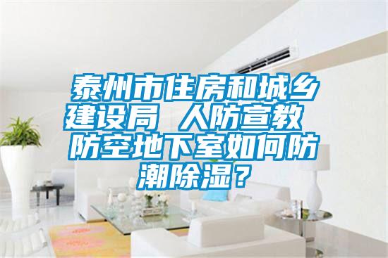 泰州市住房和城鄉(xiāng)建設局 人防宣教 防空地下室如何防潮除濕？