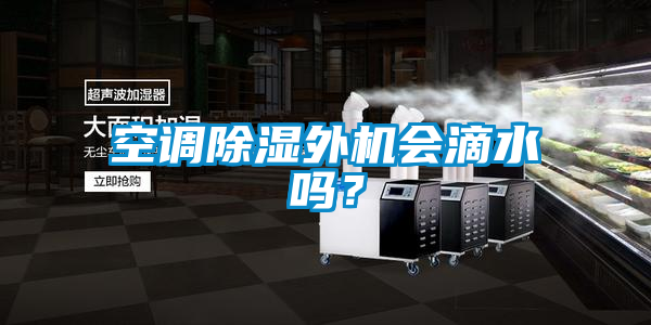 空調(diào)除濕外機(jī)會(huì)滴水嗎？