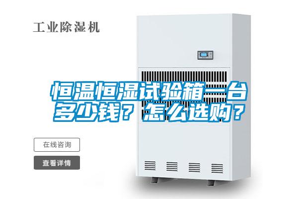 恒溫恒濕試驗箱一臺多少錢？怎么選購？