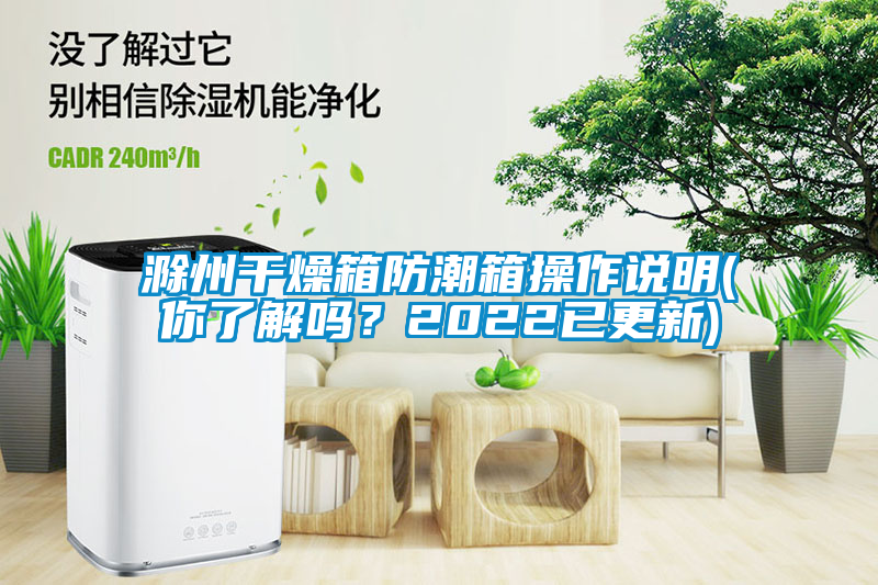 滁州干燥箱防潮箱操作說明(你了解嗎？2022已更新)