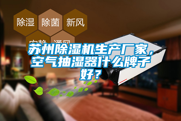 蘇州除濕機(jī)生產(chǎn)廠家，空氣抽濕器什么牌子好？