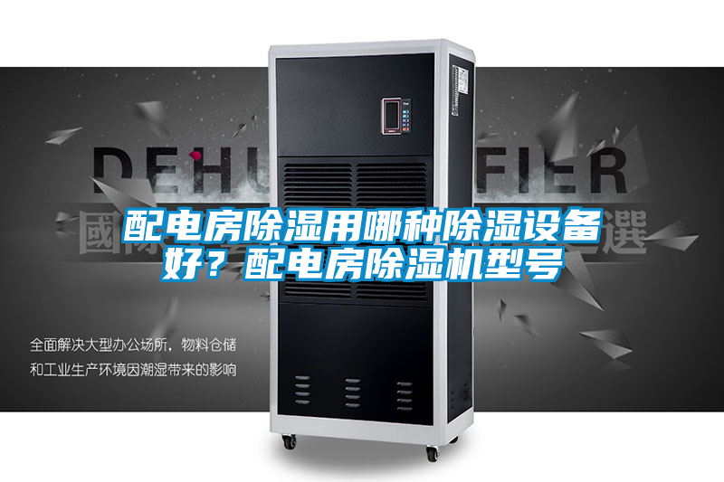 配電房除濕用哪種除濕設備好？配電房除濕機型號