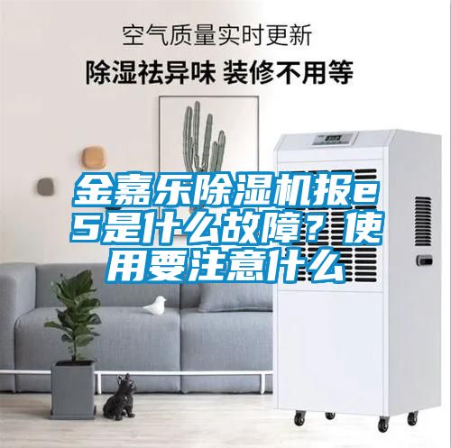 金嘉樂(lè)除濕機(jī)報(bào)e5是什么故障？使用要注意什么