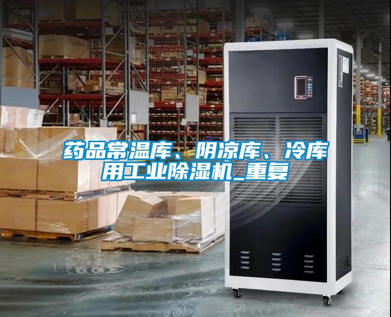 藥品常溫庫、陰涼庫、冷庫用工業除濕機_重復