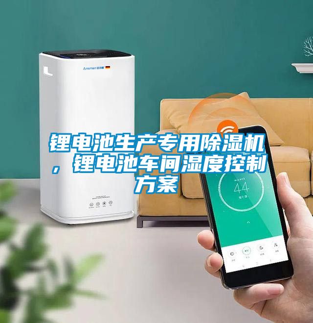 鋰電池生產專用除濕機，鋰電池車間濕度控制方案