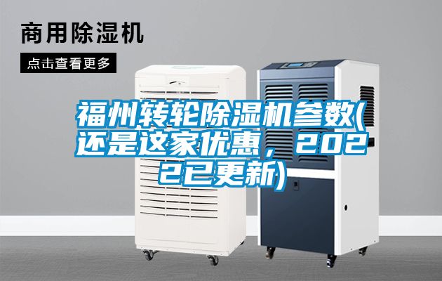 福州轉(zhuǎn)輪除濕機(jī)參數(shù)(還是這家優(yōu)惠，2022已更新)